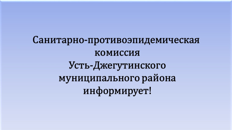 Санитарно-противоэпидемическая комиссия Усть-Джегутинского муниципального района информирует. Санитарно-противоэпидемическая комиссия Усть-Джегутинского муниципального района информирует.